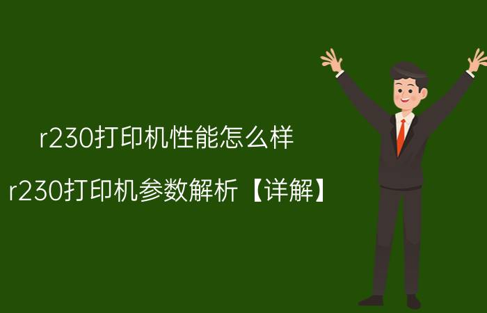 r230打印机性能怎么样 r230打印机参数解析【详解】